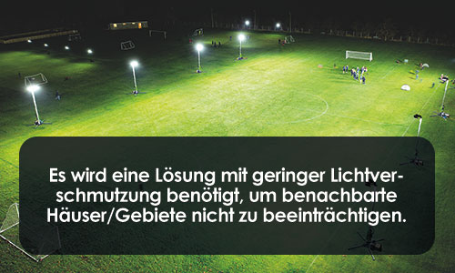 Es wird eine Lösung mit geringer Lichtverschmutzung benötigt, um die benachbarten Häuser/Gebiete nicht zu beeinträchtigen.