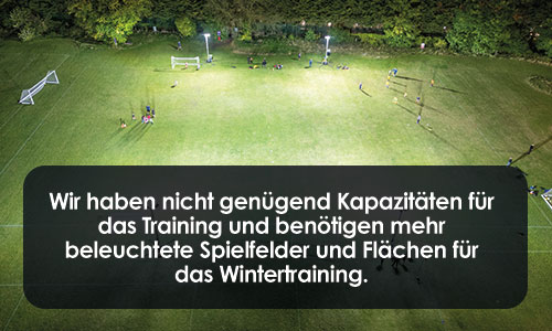 Wir haben nicht genügend Kapazitäten für das Training und benötigen mehr beleuchtete Spielfelder und Flächen für das Wintertraining.