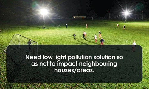 Need low light pollution solution so as not to impact neighbouring houses/areas.